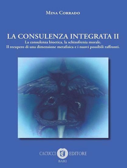 Immagine di La consulenza integrata. Vol. 2: consulenza bioetica, la schizofrenia morale. Il recupero di una dimensione metafisica e i nuovi possibili raffronti