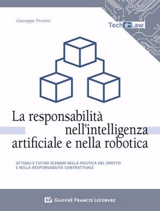 Immagine di La responsabilità nell'intelligenza artificiale e nella robotica. Attuali e futuri scenari nella politica del diritto e nella responsabilità contrattuale