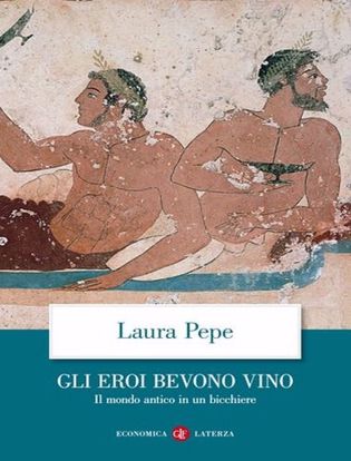 Immagine di Gli eroi bevono vino. Il mondo antico in un bicchiere
