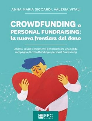 Immagine di Crowdfunding e personal fundraising: la nuova frontiera del dono. Analisi; spunti e strumenti per pianificare una solida campagna di crowdfunding e personal fundraising