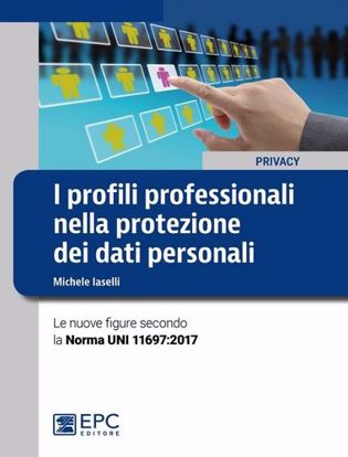 Immagine di I profili professionali nella protezione dei dati personali. Le nuove figure secondo la Norma UNI 11697:2017