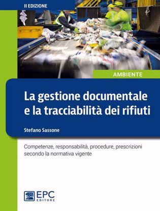 Immagine di La gestione documentale e la tracciabilità dei rifiuti. Competenze; responsabilità; procedure; prescrizioni secondo la normativa vigente