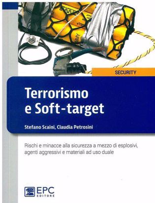 Immagine di Terrorismo e soft-target. Rischi e minacce alla sicurezza a mezzo di esplosivi; agenti aggressivi e materiali ad uso duale