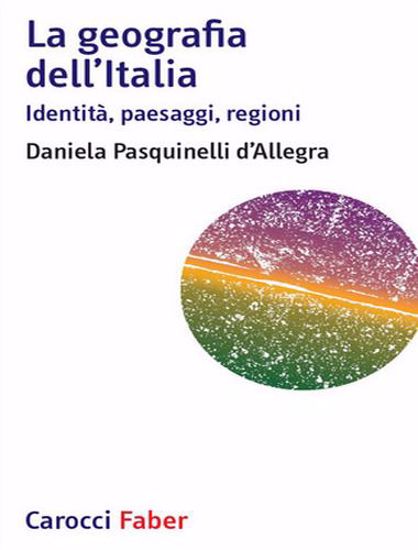 Immagine di La geografia dell'Italia. Identità; paesaggi; regioni