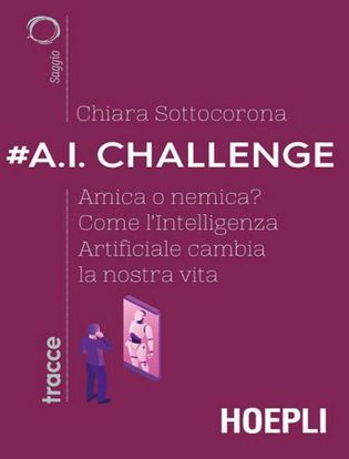 Immagine di #A.I. challenge. Amica o nemica? Come l'intelligenza artificiale cambia la nostra vita