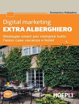 Immagine di Digital marketing extra-alberghiero. Strategie smart per riempire tutto l'anno case vacanza e hotel