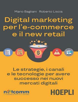 Immagine di Digital marketing per l'e-commerce e il new retail. Le strategie; i canali e le tecnologie per avere successo nei nuovi mercati digitali