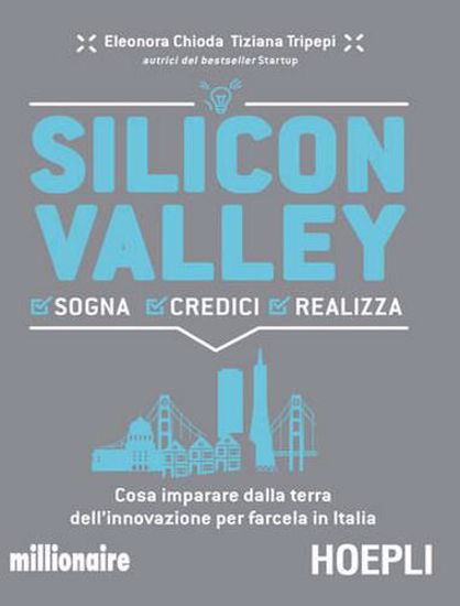 Immagine di Silicon valley. Sogna credici realizza. Cosa imparare dalla terra dell'innovazione per farcela in Italia