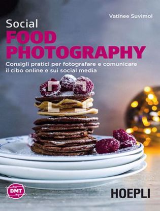 Immagine di Social food photography. Consigli pratici per fotografare e comunicare il cibo online e sui social media
