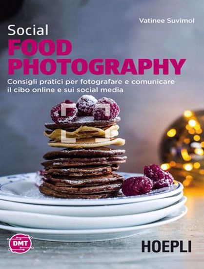 Immagine di Social food photography. Consigli pratici per fotografare e comunicare il cibo online e sui social media