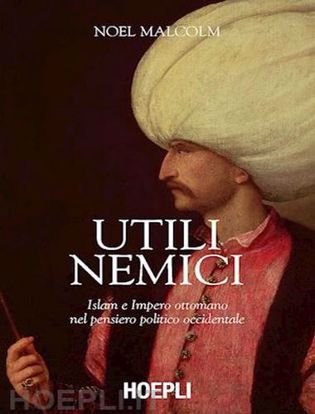 Immagine di Utili nemici. Islam e Impero ottomano nel pensiero politico occidentale 1450-1750