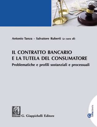 Immagine di Il contratto bancario e la tutela del consumatore. Problematiche e profili sostanziali e processuali