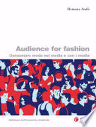 Immagine di Audience for fashion. Consumare moda nei media e con i media