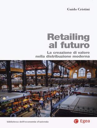 Immagine di Retailing al futuro. La creazione di valore nella distribuzione moderna