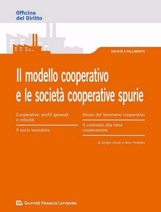 Immagine di Il modello cooperativo e le società cooperative spurie. L'abuso del modello cooperativo