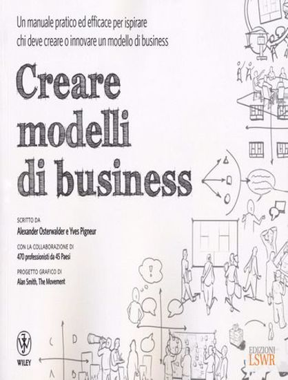 Immagine di Creare modelli di business. Un manuale pratico ed efficace per ispirare chi deve creare o innovare un modello di business