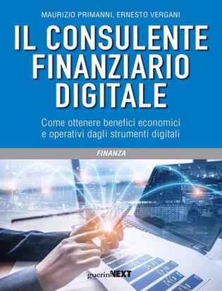 Immagine di Il consulente finanziario digitale. Come ottenere benefici economici e operativi dagli strumenti digitali. 