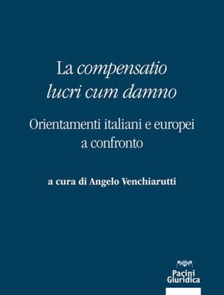 Immagine di La «compensatio lucri cum danno». Orientamenti italiani e europei a confronto.