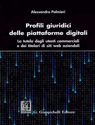 Immagine di Profili giuridici delle piattaforme digitali. La tutela degli utenti commerciali e dei titolari di siti web aziendali.