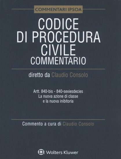 Immagine di Codice di procedura civile. Commentario. Artt. 840-bis-840-sexiesdecies. La nuova azione di classe e la nuova inibitoria