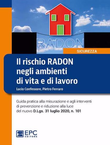 Immagine di Il rischio radon negli ambienti di vita e di lavoro. Guida pratica alla misurazione e agli interventi di prevenzione e riduzione alla luce del nuovo D.Lgs. 31 luglio 2020, n. 101