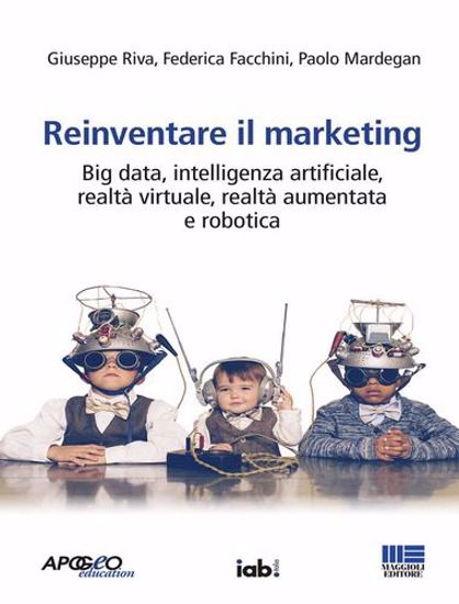 Immagine di Reinventare il marketing. Big data, intelligenza artificiale, realtà virtuale, realtà aumentata e robotica
