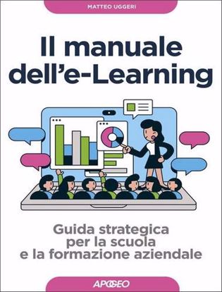 Immagine di Manuale dell'E-learning. Guida strategica per la scuola e la formazione aziendale