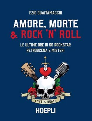 Immagine di Amore, morte e rock 'n' roll. Le ultime ore di 50 rockstar: retroscena e misteri