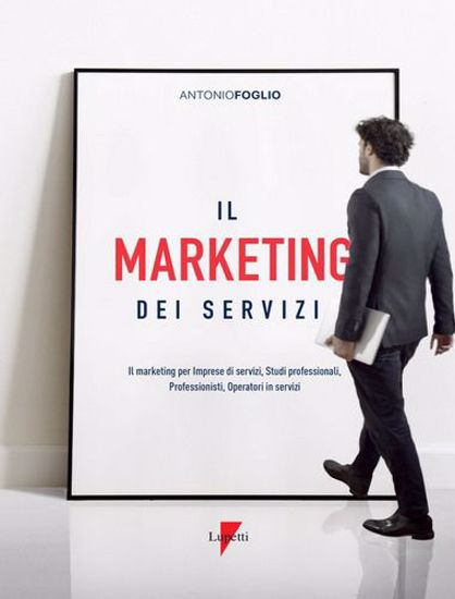 Immagine di Il marketing dei servizi. Il marketing per imprese di servizi, studi professionali, professionisti, operatori in servizi