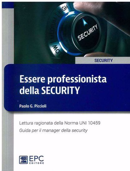 Immagine di Essere professionista della security. Lettura ragionata della Norma UNI 10459. Guida per il manager