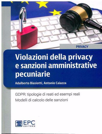 Immagine di Violazioni della privacy e sanzioni amministrative pecuniarie. GDPR: tipologie di reati ed esempi reali. Modelli di calcolo delle sanzioni