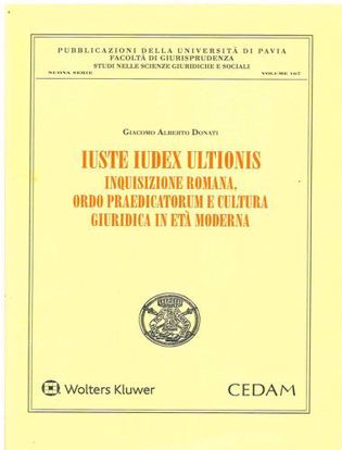 Immagine di Iuste iudex ultionis. Inquisizione romana, ordo praedicatorum e cultura giuridica in età moderna