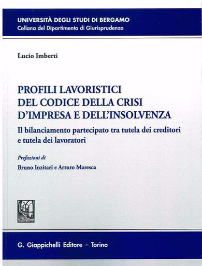 Immagine di Profili lavoristici del Codice della crisi d'impresa e dell'insolvenza. Il bilanciamento partecipato tra tutela dei creditori e tutela dei lavoratori