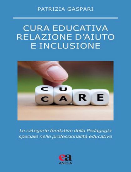 Immagine di Cura educativa, relazione d'aiuto e inclusione. Le categorie fondative della pedagogia speciale nelle professionalità educative