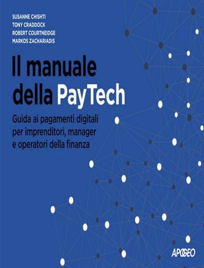 Immagine di Il manuale della PayTech. Guida ai pagamenti digitali per imprenditori, manager e operatori della finanza
