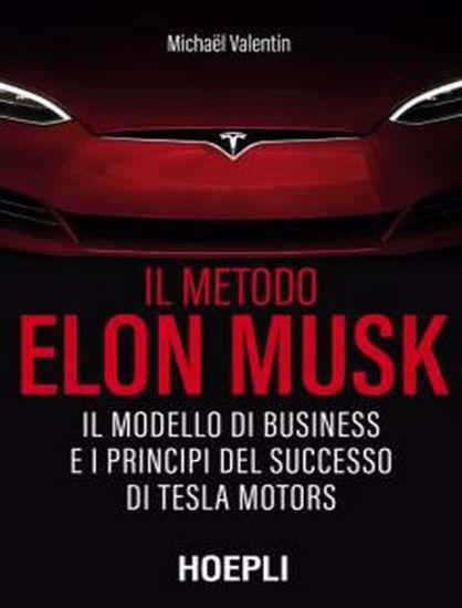 Immagine di Il metodo Elon Musk. Il modello di business e i principi del successo di Tesla Motors