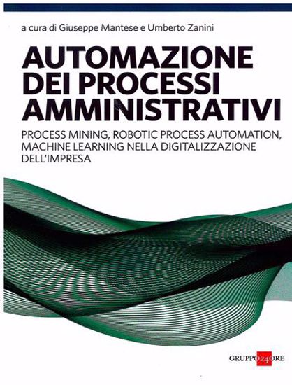 Immagine di Automazione dei processi amministrativi. Process mining, robotic process automation, machine learning nella digitalizzazione dell'impresa