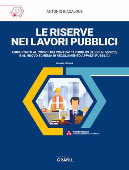 Immagine di Le riserve nei lavori pubblici. Aggiornato al codice dei contratti pubblici (D.Lgs. N. 50/2016) e al nuovo schema di regolamento appalti pubblici
