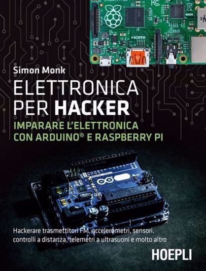 Immagine di Elettronica per hacker. Imparare l'elettronica con Arduino e Raspberry Pi