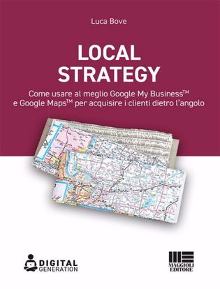 Immagine di Local strategy. Come usare al meglio Google My Business e Google Maps per acquisire i clienti dietro l'angolo