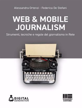 Immagine di Web & mobile journalism. Strumenti, tecniche e regole del giornalismo in rete