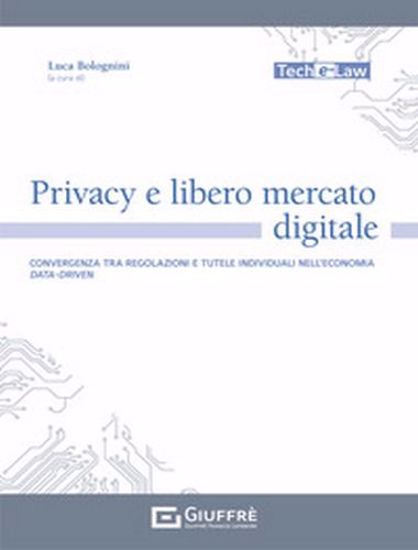 Immagine di Privacy e libero mercato digitale. Convergenza tra regolazioni e tutele individuali nell'economia data-driven