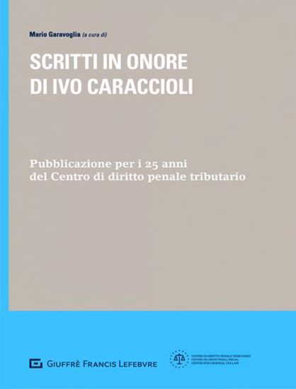 Immagine di Scritti in onore di Ivo Caraccioli. Pubblicazione per i 25 anni del Centro di diritto penale tributario
