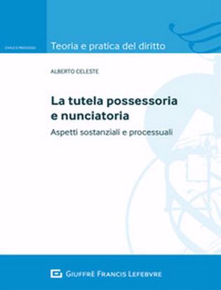 Immagine di La tutela possessoria e nunciatoria. Aspetti sostanziali e processuali