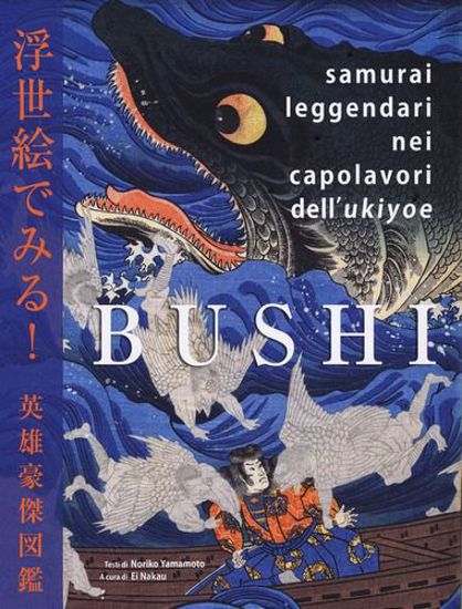 Immagine di Bushi. Samurai leggendari nei capolavori dell'Ukiyoe. Ediz. illustrata