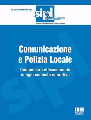Immagine di Comunicazione e polizia locale. Comunicare efficacemente in ogni contesto operativo