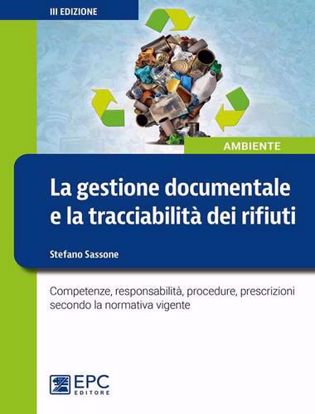 Immagine di La gestione documentale e la tracciabilità dei rifiuti. Competenze, responsabilità, procedure, prescrizioni secondo la normativa vigente