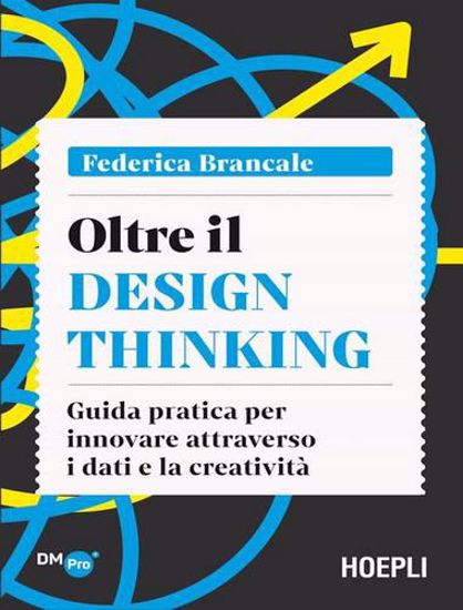 Immagine di Oltre il Design Thinking. Guida pratica per innovare attraverso i dati e la creatività