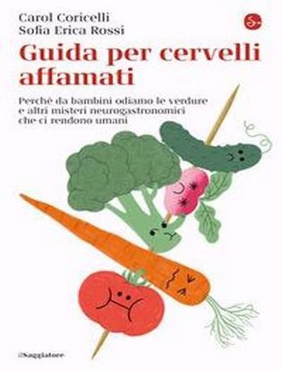 Immagine di Guida per cervelli affamati. Perché da bambini odiamo le verdure e altri misteri neurogastronomici che ci rendono umani