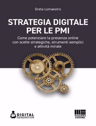 Immagine di Strategia digitale per le PMI. Come potenziare la presenza online con scelte strategiche, strumenti semplici e attività mirate